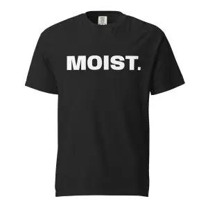 MOIST. Comfort Colors T-Shirt